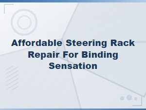 Common Causes of Steering Rack Binding Sensation and Affordable Repair Solutions