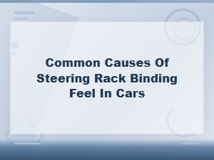 Common Causes of Steering Rack Binding Feel in Cars