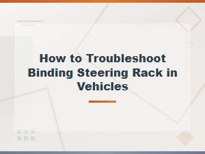 Common Causes of Binding Steering Rack and How to Troubleshoot Them