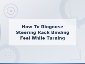 How to Diagnose Steering Rack Binding When Turning Your Vehicle