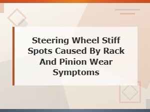 Diagnosing Steering Wheel Stiff Spots From Rack and Pinion Wear