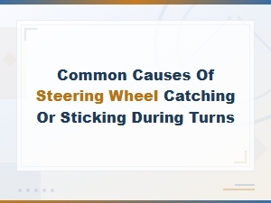 Common Causes of Steering Wheel Catching or Sticking During Turns
