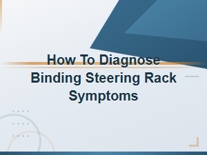 Diagnosing Binding Steering Rack Symptoms in Your Power Steering System