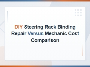 Diy Steering Rack Binding Repair vs Mechanic Cost Comparison Guide
