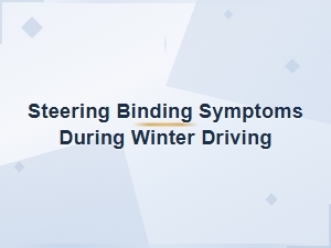 Steering Binding Symptoms During Winter Driving: Causes and Solutions