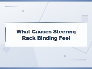 What Causes Steering Rack Binding Feel and How to Fix It